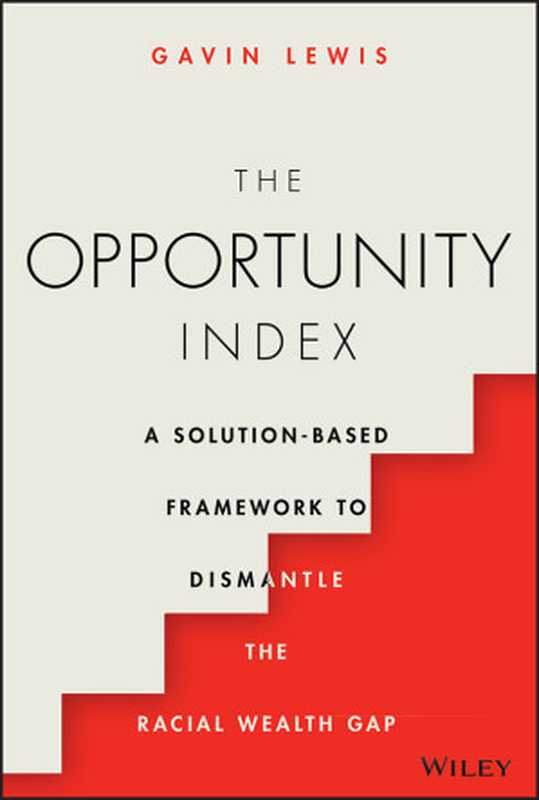 The Opportunity Index. A Solution-Based Framework to Dismantle the Racial Wealth Gap（Gavin Lewis）（John Wiley & Sons， Incorporated 2023）