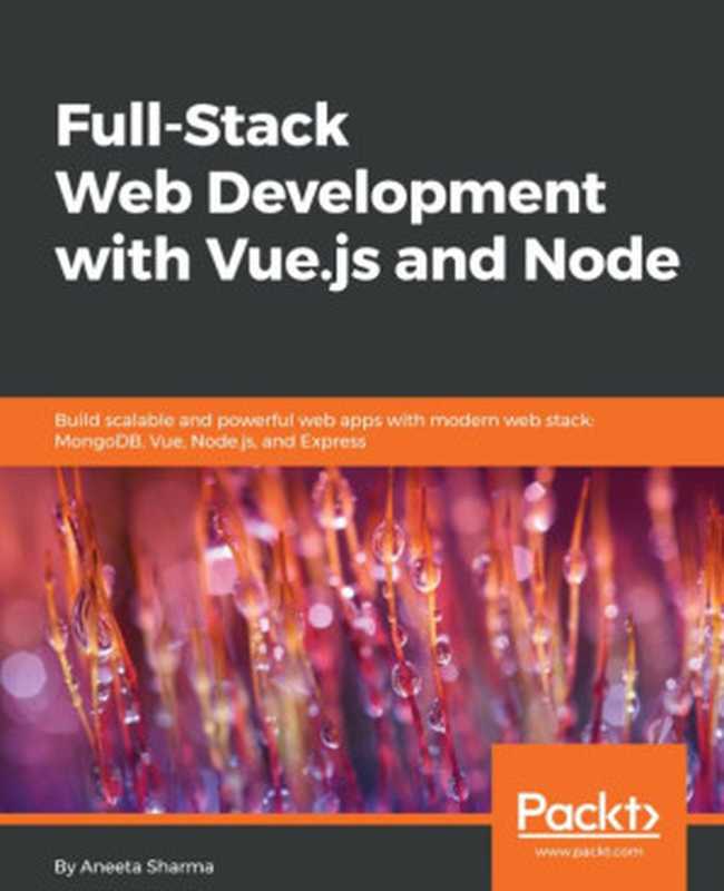 Full-stack web development with Vue.js and Node ： build scalable and powerful web apps with modern web stack， MongoDB， Vue， Node.js， and Express（Aneeta Sharma）（Packt Publishing 2018）