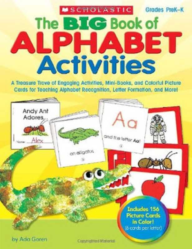 The BIG Book of Alphabet Activities： A Treasure Trove of Engaging Activities， Mini-Books， and Colorful Picture Cards for Teaching Alphabet Recognition， Letter Formation， and More!（Ada Goren）（Scholastic Teaching Resources 2010）