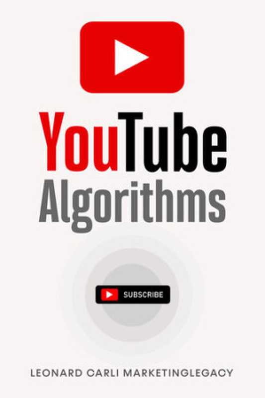 Youtube Algorithms： Hack the Youtube Algorithm   Pro Guide on How to Make Money Online Using your Youtube Channel - Build a Passive Income Business with New Emerging Marketing Strategies（Carli， Leonard）（2019）