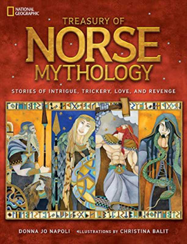 Treasury of Norse Mythology： Stories of Intrigue， Trickery， Love， and Revenge (National Geographic Kids)（Donna Jo Napoli (author)， Christina Balit (iillustrator) ）（National Geographic Children’s Books 2015）