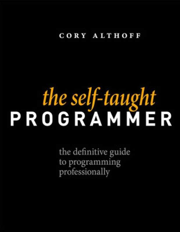 The Self-Taught Programmer： The Definitive Guide to Programming Professionally（Cory Althoff）（Self-Taught Media; Triangle Connection LLC 2017）