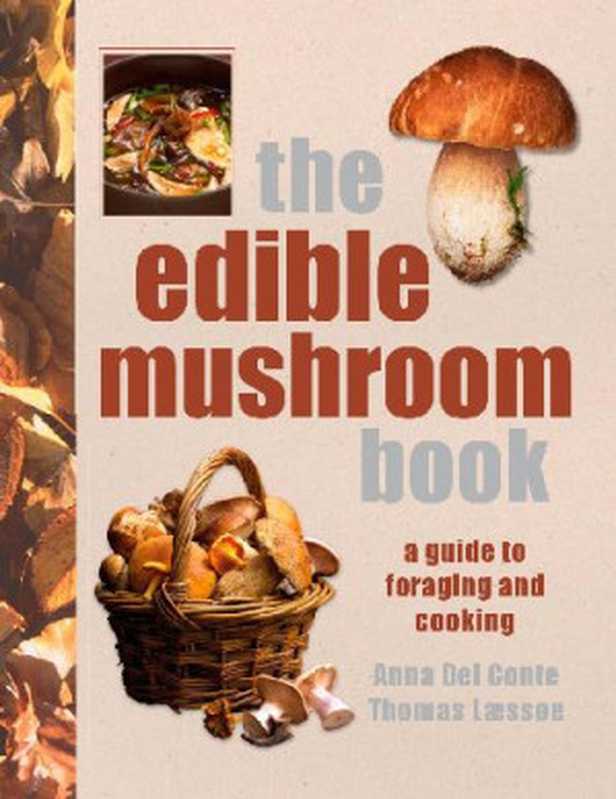 The Edible Mushroom Book; A Guide to Foraging and Cooking（Anna Del Conte， Thomas Laessoe）（DK 2008）