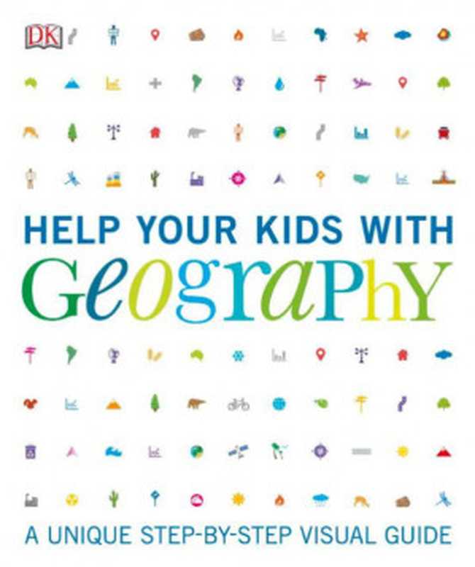 Help Your Kids with Geography A Unique Step-By-Step Visual Guide（by DK Visual Guide）（DK Publishing 2019）