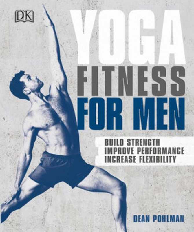 Yoga Fitness for Men - Build Strength， Improve Performance， Increase Flexibility （Pohlman Dean）（DK Publishing 2018）