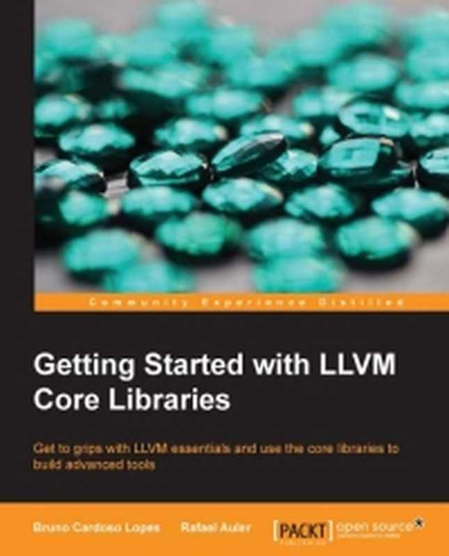 Getting Started with LLVM Core Libraries： Get to grips with LLVM essentials and use the core libraries to build advanced tools（Bruno Cardoso Lopes， Rafael Auler）（Packt Publishing 2014）