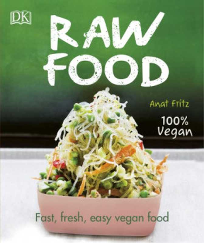 Raw Food： Fast， Fresh， Easy Vegan Food（Anat Fritz）（DK Publishing (Dorling Kindersley) 2019）