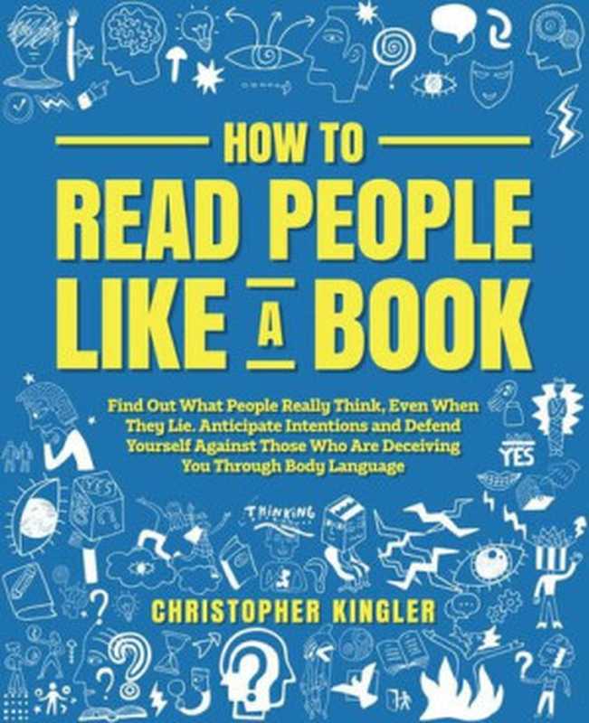 How to Read People Like a Book： Find Out What People Really Think， Even When They Lie. Anticipate Intentions and Defend Yourself Against Those Who Are Deceiving You Through Body Language（Kingler， Christopher）（Independently published 2021）