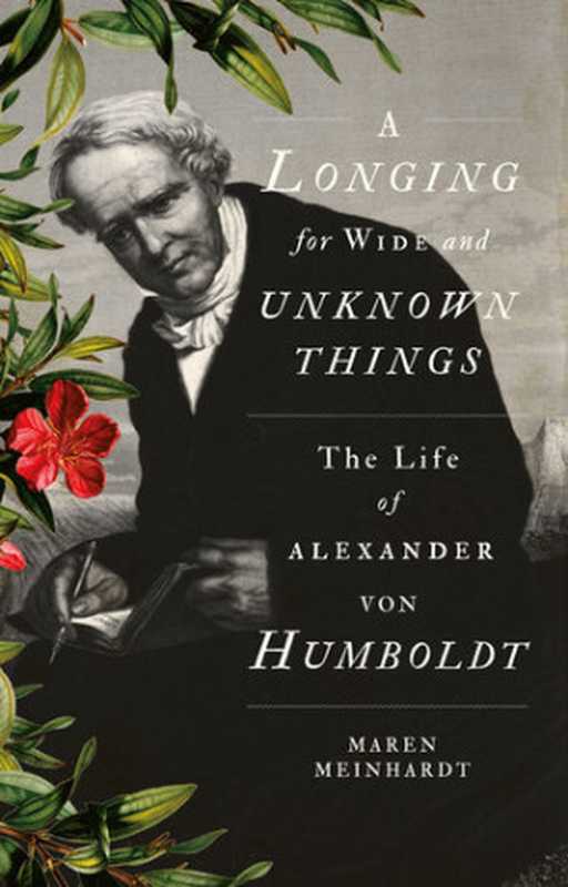 A Longing for Wide and Unknown Things： The Life of Alexander von Humboldt（Meinhardt， Maren;）（C. Hurst and Company (Publishers) Limited 2018）