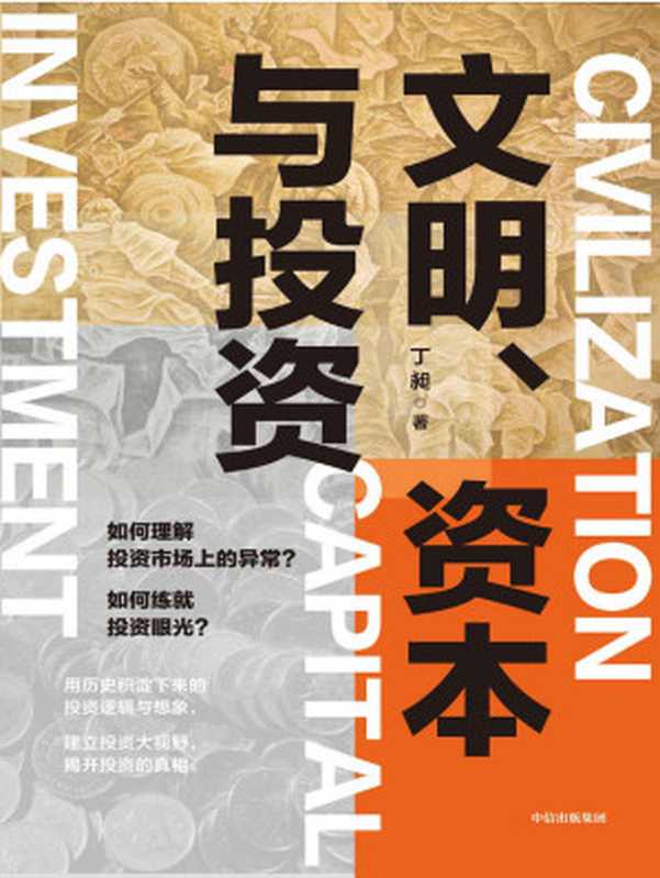 文明、资本与投资(这可以说是一本投资视野的破壁书，从巴菲特到汉武帝，从观山海到罗马文明，捕捉历史沉淀下来的投资逻辑，帮助培养投资者的大视野、大智慧。)（丁昶）（中信出版集团 2021）