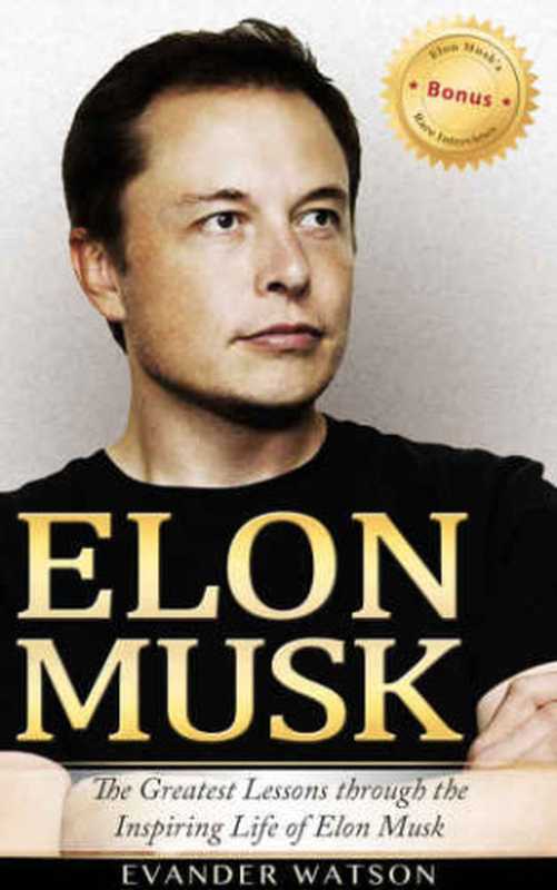 Elon Musk ： the greatest lessons through the inspiring life of Elon Musk（Musk， Elon; Watson， Evander）（[publisher not identified] 2016）