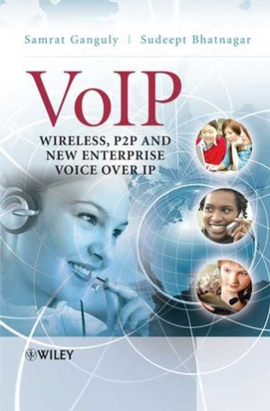 VoIP： Wireless， P2P and New Enterprise Voice over IP（Samrat Ganguly， Sudeept Bhatnagar(auth.)）（Wiley 2008）