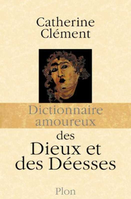 Dictionnaire amoureux des dieux et des déesses（Catherine Clément）（Plon 2014）