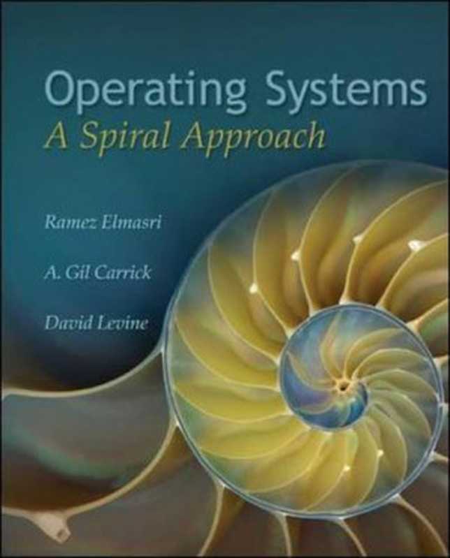 Operating Systems： A Spiral Approach（Ramez Elmasri， A Carrick， David Levine）（McGraw-Hill Science Engineering Math 2009）