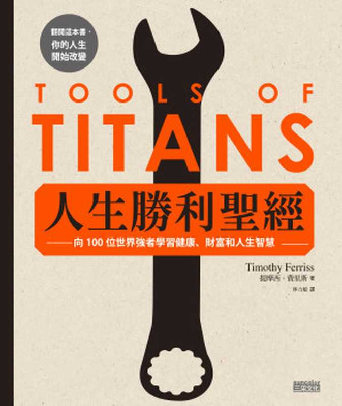 人生勝利聖經：向100位世界強者學習健康、財富和人生智慧 = Tools of Titans： The Tactics， Routines， and Habits of World-Class Performers（提摩西 · 費里斯 (Timothy Ferriss) 著 ; 林力敏 譯）（三采文化股份有限公司 2018）