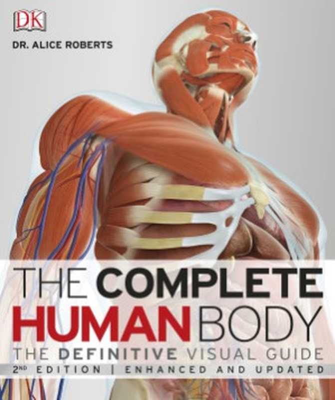 The Complete Human Body ： The Definitive Visual Guide， Second Edition（Alice Roberts）（DK， Dorling Kindersley 2016）