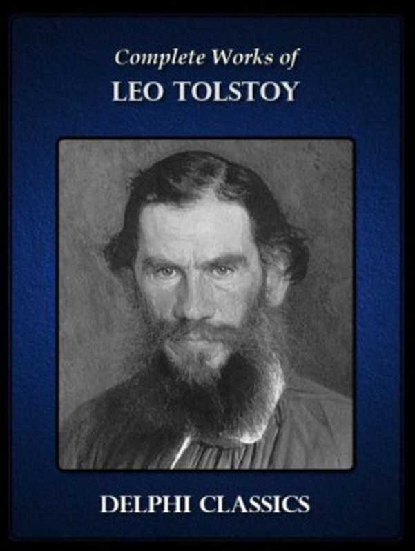 Delphi Complete Works of Leo Tolstoy (Illustrated)（Leo Tolstoy）（Delphi Classics 2012）