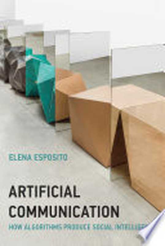 Artificial Communication： How Algorithms Produce Social Intelligence（Elena Esposito）（MIT Press 2022）