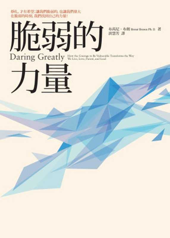 脆弱的力量 = Daring Greatly： How the Courage to Be Vulnerable Transforms the Way We Live， Love， Parent， and Lead（布芮尼 · 布朗 (Brené Brown) 著 ; 洪慧芳 譯）（馬可孛羅文化 2013）