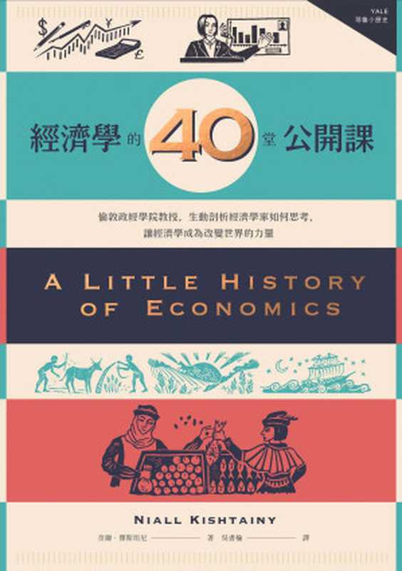 經濟學的40堂公開課：倫敦政經學院教授，生動剖析經濟學家如何思考，讓經濟學成為改變世界的力量 = A Little History of Economics（奈爾 · 傑斯坦尼 (Niall Kishtainy) 著 ; 吳書榆 譯）（漫遊者文化事業股份有限公司 2018）