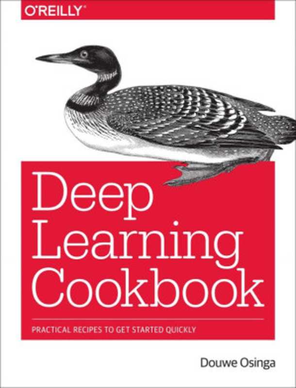 Deep Learning Cookbook： Practical Recipes to Get Started Quickly（Douwe Osinga）（O’Reilly Media 2018）