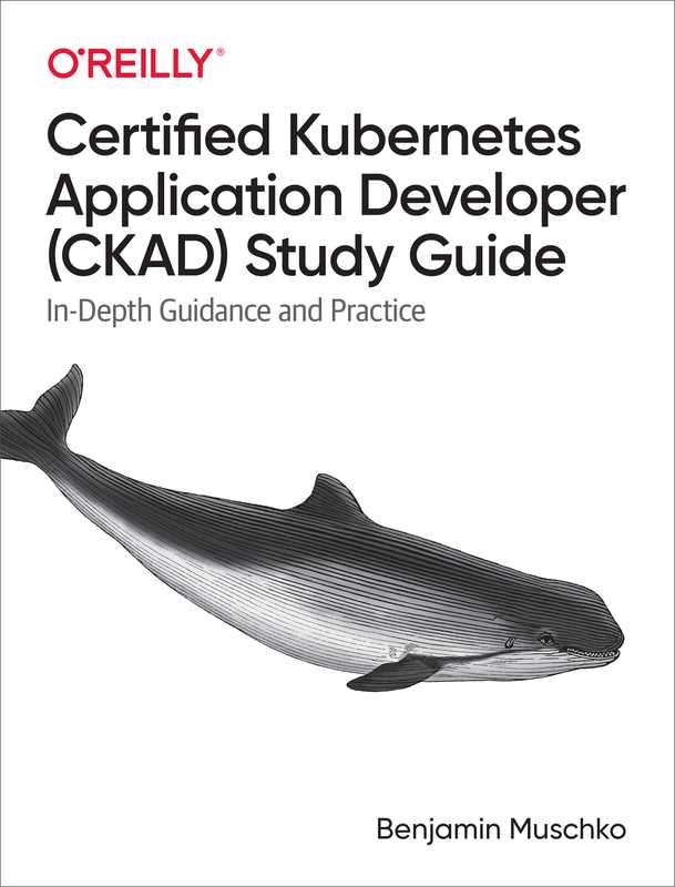 Certified Kubernetes Application Developer (CKAD) Study Guide In-Depth Guidance and Practice (Benjamin Muschko)