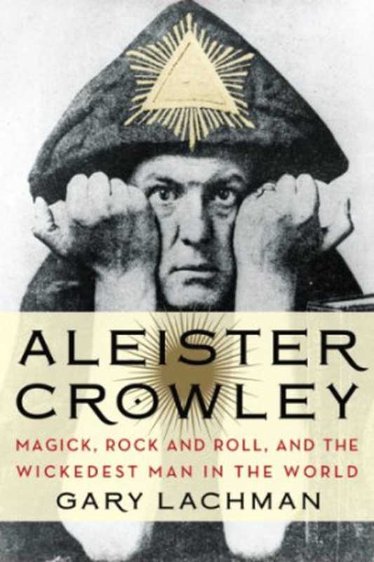 Aleister Crowley： Magick， Rock and Roll， and the Wickedest Man in the World（Gary Lachman）（Tarcher Penguin 2014）