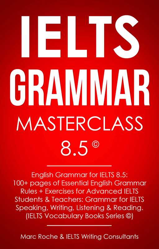 IELTS Grammar Masterclass 8.5 © English Grammar for IELTS 8.5 (Roche  Marc  Writing Consultants  IELTS)