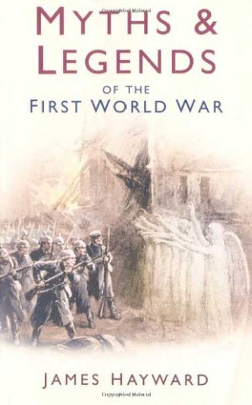 Myths and Legends of the First World War（James Hayward）（The History Press 2011）