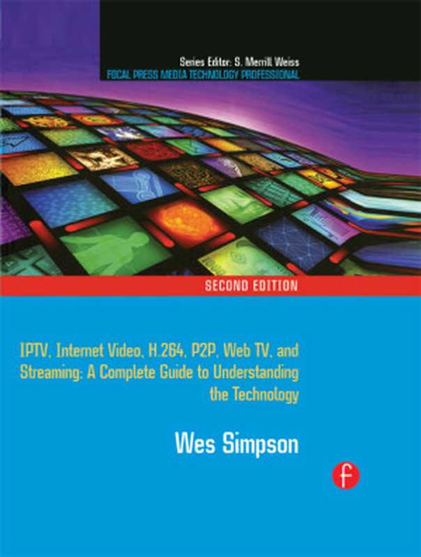 Video over IP： IPTV， Internet Video， H.264， P2P， Web TV and Streaming： A Complete Guide to Understanding the Technology（Wes Simpson）（Focal Press   Elsevier 2008）