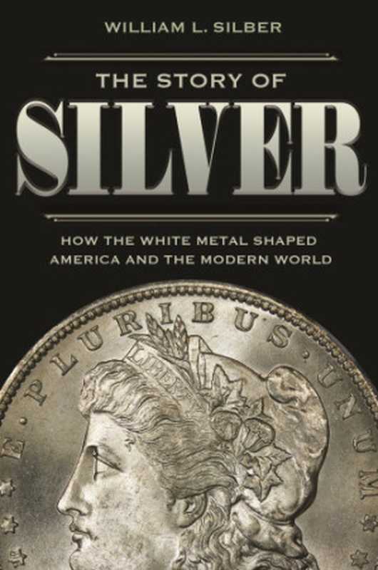 The Story of Silver： How the White Metal Shaped America and the Modern World（William L. Silber）（Princeton University Press 2019）