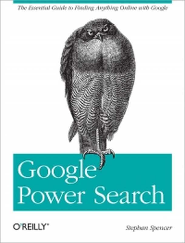 Google Power Search： The Essential Guide to Finding Anything Online with Google（Stephan Spencer）（O