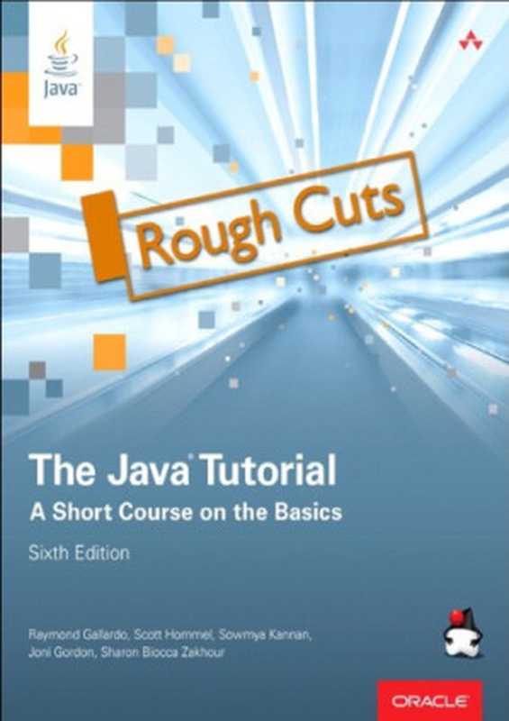 The Java Tutorial： A Short Course on the Basics（Sharon Biocca Zakhour， Joni Gordon， Sowmya Kannan， Scott Hommel， Raymond Gallardo）（Addison-Wesley Professional 2014）