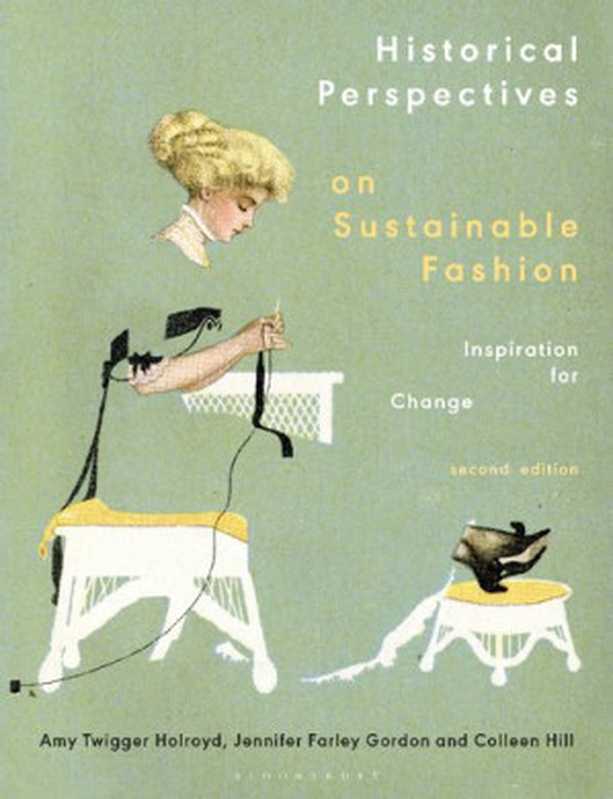 Historical Perspectives on Sustainable Fashion： Inspiration for Change（Amy Twigger Holroyd， Jennifer Farley Gordon， Colleen Hill）（Bloomsbury Visual Arts 2023）