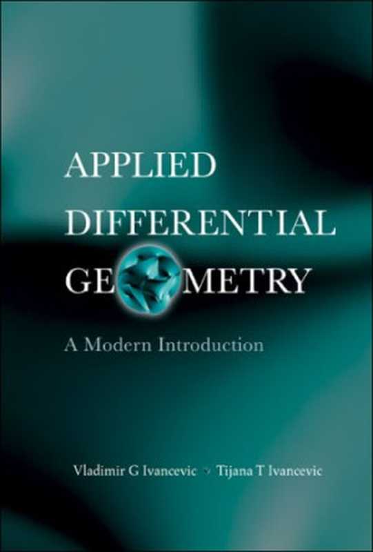 Applied differential geometry. A modern introduction（Vladimir G Ivancevic， Tijana T Ivancevic）（World Scientific Publishing Company 2007）