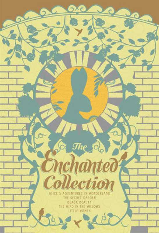 The Enchanted Collection（Anna Sewell， Louisa May Alcott， Lewis Carroll， Frances Hodgson Burnett， Kenneth Grahame）（Two Lions 2012）