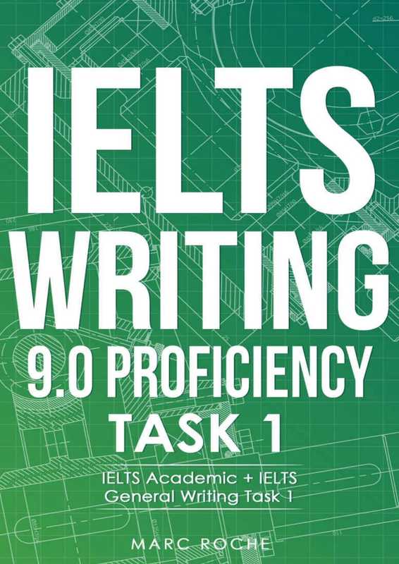 IELTS Writing 9.0 Proficiency © Task 1. IELTS Academic + IELTS General Writing Task 1. Includes IELTS Writing Samples for Task... (Roche  Marc)