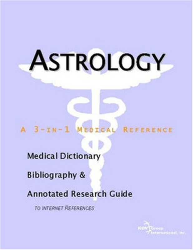 Astrology - A Medical Dictionary， Bibliography， and Annotated Research Guide to Internet References（ICON Health Publications）（ICON Health Publications 2004）