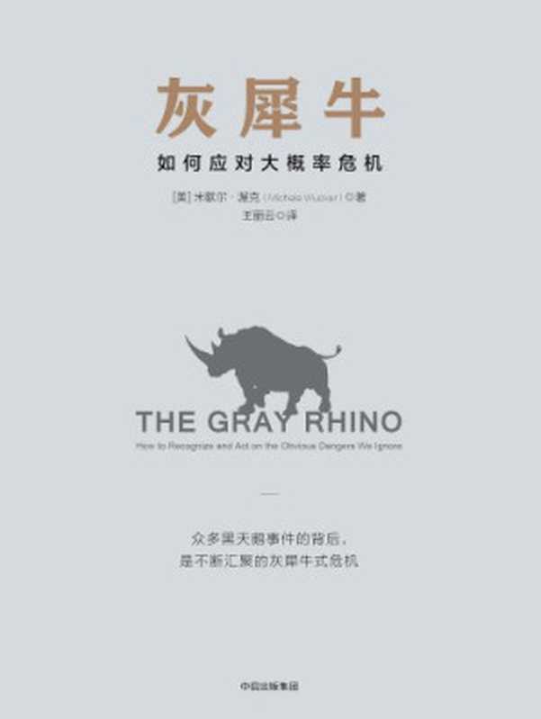 灰犀牛：如何应对大概率危机 = The Gray Rhino： How to Recognize and Act on the Obvious Dangers We Ignore（[美] 米歇尔 · 渥克 (Michele Wucker) 著 ; 王丽云 译）（中信出版社 2017）