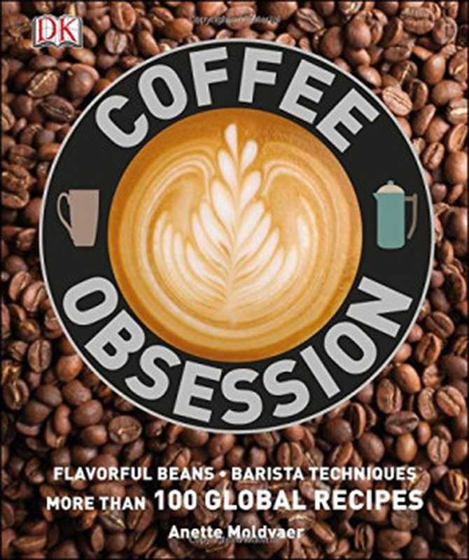 Coffee Obsession（DK， Anette Moldvaer）（DK Publishing 2014）