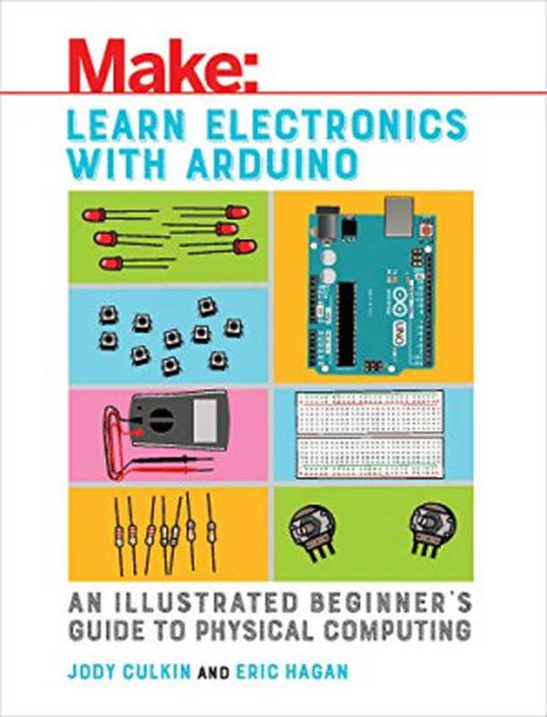 Learn Electronics with Arduino： An Illustrated Beginner’s Guide to Physical Computing（Jody Culkin， Eric Hagan）（Maker Media， Inc. 2017）