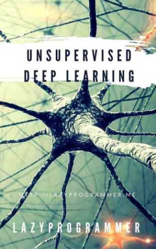 Unsupervised Deep Learning in Python： Master Data Science and Machine Learning with Modern Neural Networks written in Python and Theano（LazyProgrammer）（LazyProgrammer 2016）