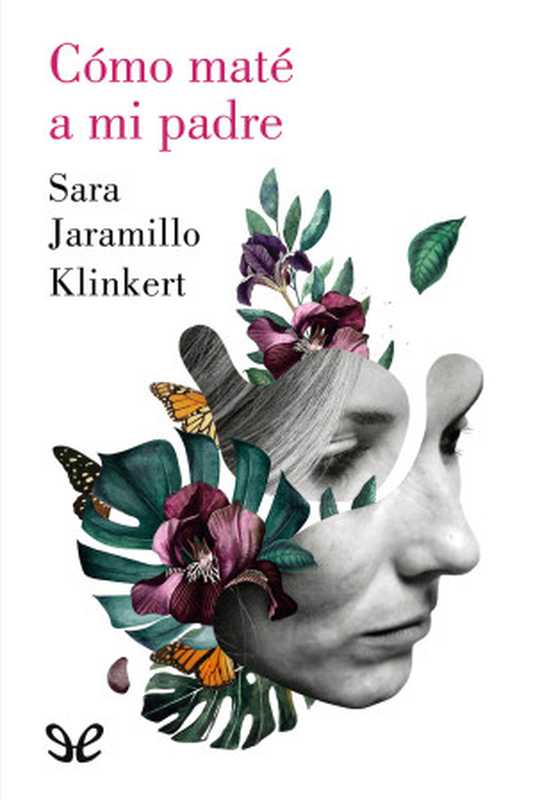 Cómo maté a mi padre（Sara Jaramillo Klinkert [Jaramillo Klinkert， Sara]）（ePubLibre 2019）