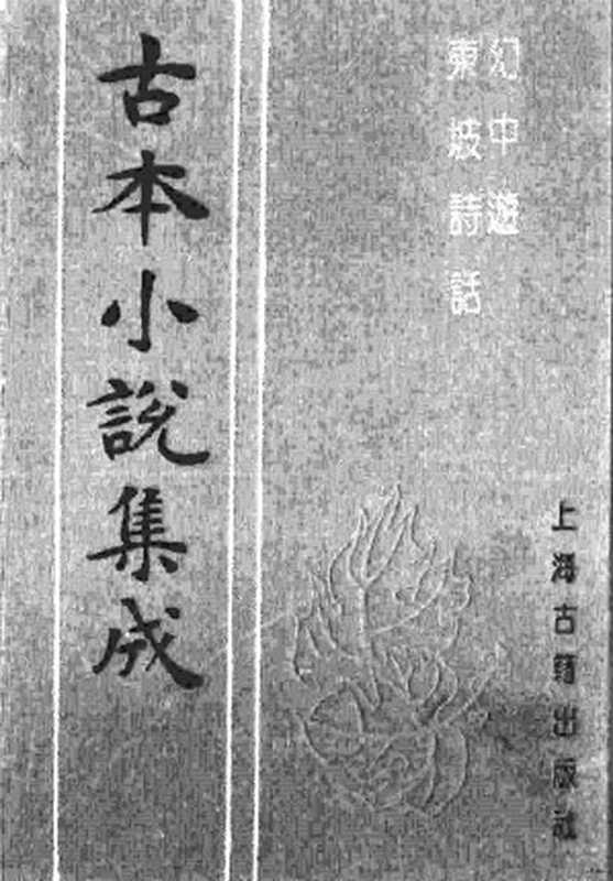 古本小说集成 3042 [清]烟霞散人编述-幻中游、[清]不题撰人-东坡诗话（清初刊本）（上海古籍出版社1994）（[清]烟霞散人编述、[清]不题撰人）（2016）