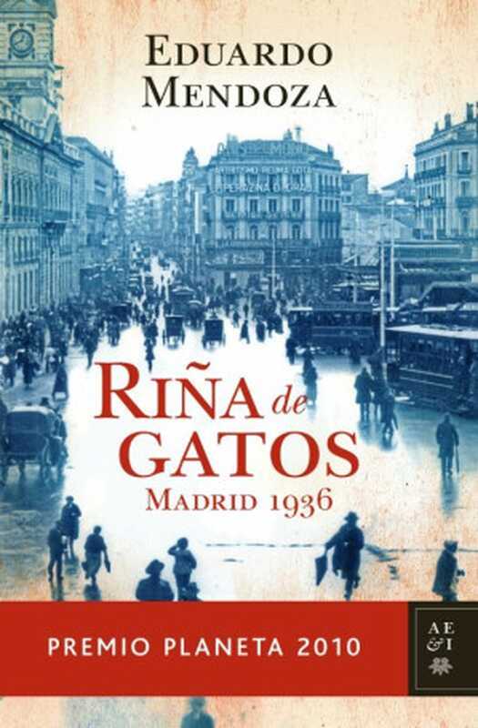 Riña de gatos. Madrid 1936（Mendoza Eduardo）（Editorial Planeta 2010）