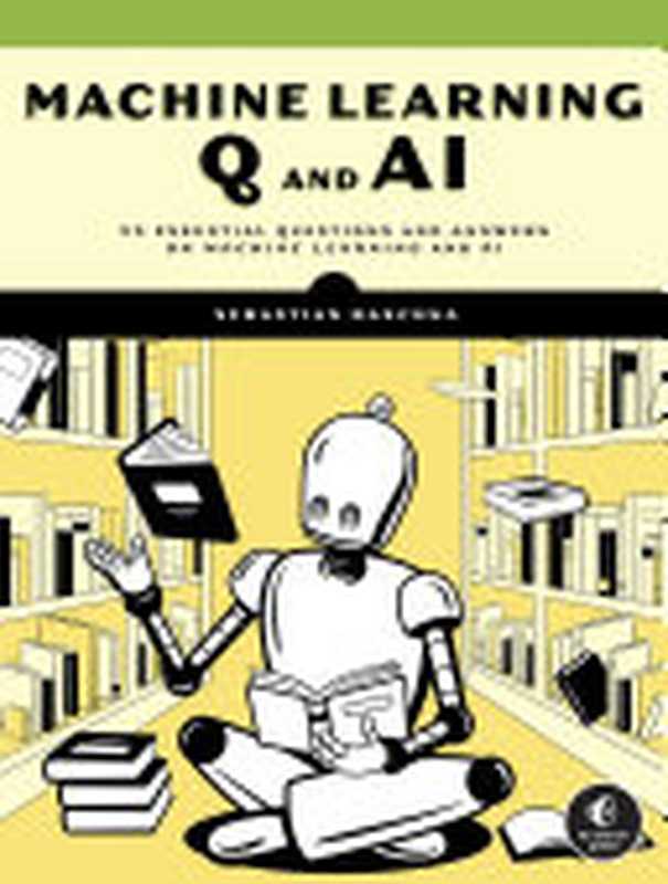 Machine Learning Q And Ai： 30 Essential Questions and Answers on Machine Learning and AI（Sebastian Raschka）（No Starch Press 2024）