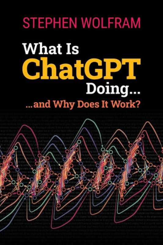 What Is ChatGPT Doing ... And Why Does It Work （Stephen Wolfram）（Wolfram Media， Inc. 2023）