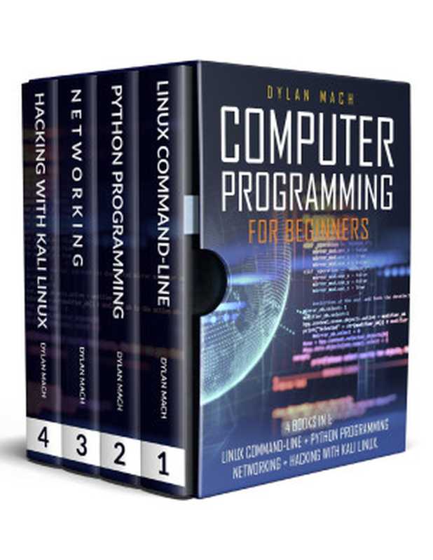 COMPUTER PROGRAMMING FOR BEGINNERS： 4 Books in 1. LINUX COMMAND-LINE + PYTHON Programming + NETWORKING + HACKING with KALI LINUX. Cybersecurity， Wireless， LTE， Networks， and Penetration Testing（Mach， Dylan [Mach， Dylan]）（2020）