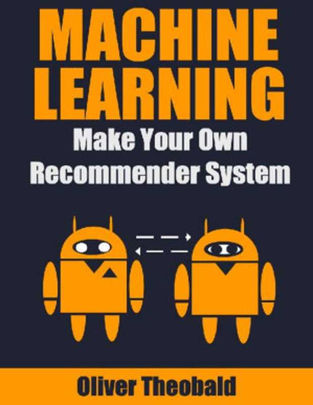 Machine Learning： Make Your Own Recommender System (Machine Learning From Scratch Book 3)（Oliver Theobald [Theobald， Oliver]）（Scatterplot Press 2018）