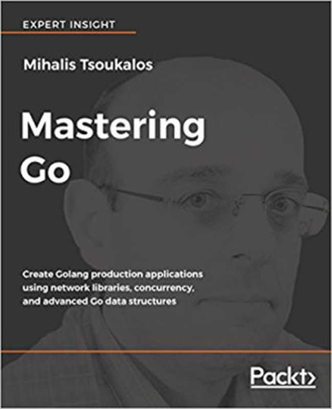 Mastering Go： Create Golang production applications using network libraries， concurrency， and advanced Go data structures（Mihalis Tsoukalos）（Packt Publishing 2018）